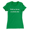 Hold On Let Me Overthink This Women's T-Shirt Kelly Green | Funny Shirt from Famous In Real Life