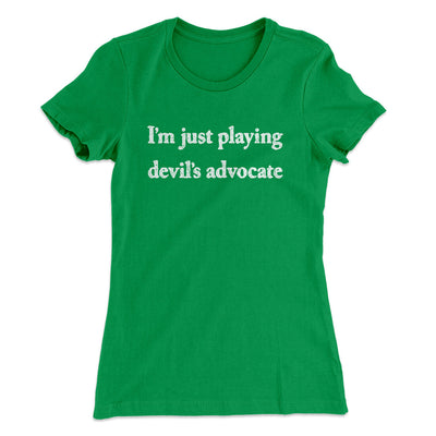 I’m Just Playing Devil’s Advocate Women's T-Shirt Kelly Green | Funny Shirt from Famous In Real Life