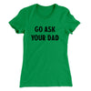 Go Ask Your Dad Funny Women's T-Shirt Kelly Green | Funny Shirt from Famous In Real Life