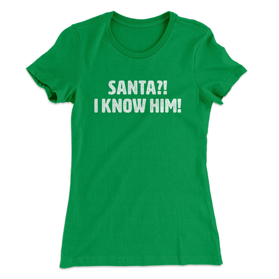 Santa I!? Know Him!! Women's T-Shirt Kelly Green | Funny Shirt from Famous In Real Life