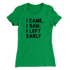 I Came I Saw I Left Early Funny Women's T-Shirt Kelly Green | Funny Shirt from Famous In Real Life