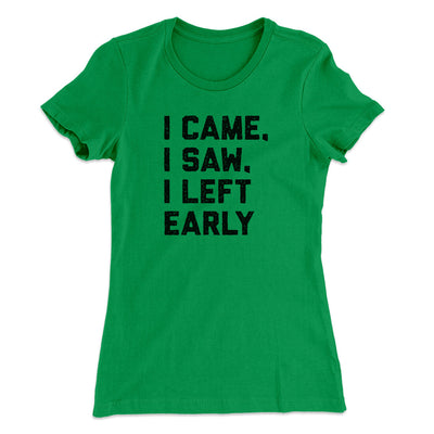 I Came I Saw I Left Early Funny Women's T-Shirt Kelly Green | Funny Shirt from Famous In Real Life