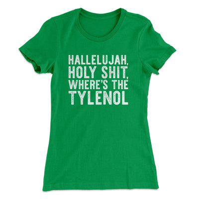 Hallelujah Holy Shit Where’s The Tylenol Women's T-Shirt Kelly Green | Funny Shirt from Famous In Real Life