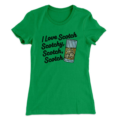I Love Scotch - Scotchy Scotch Scotch Women's T-Shirt Kelly Green | Funny Shirt from Famous In Real Life