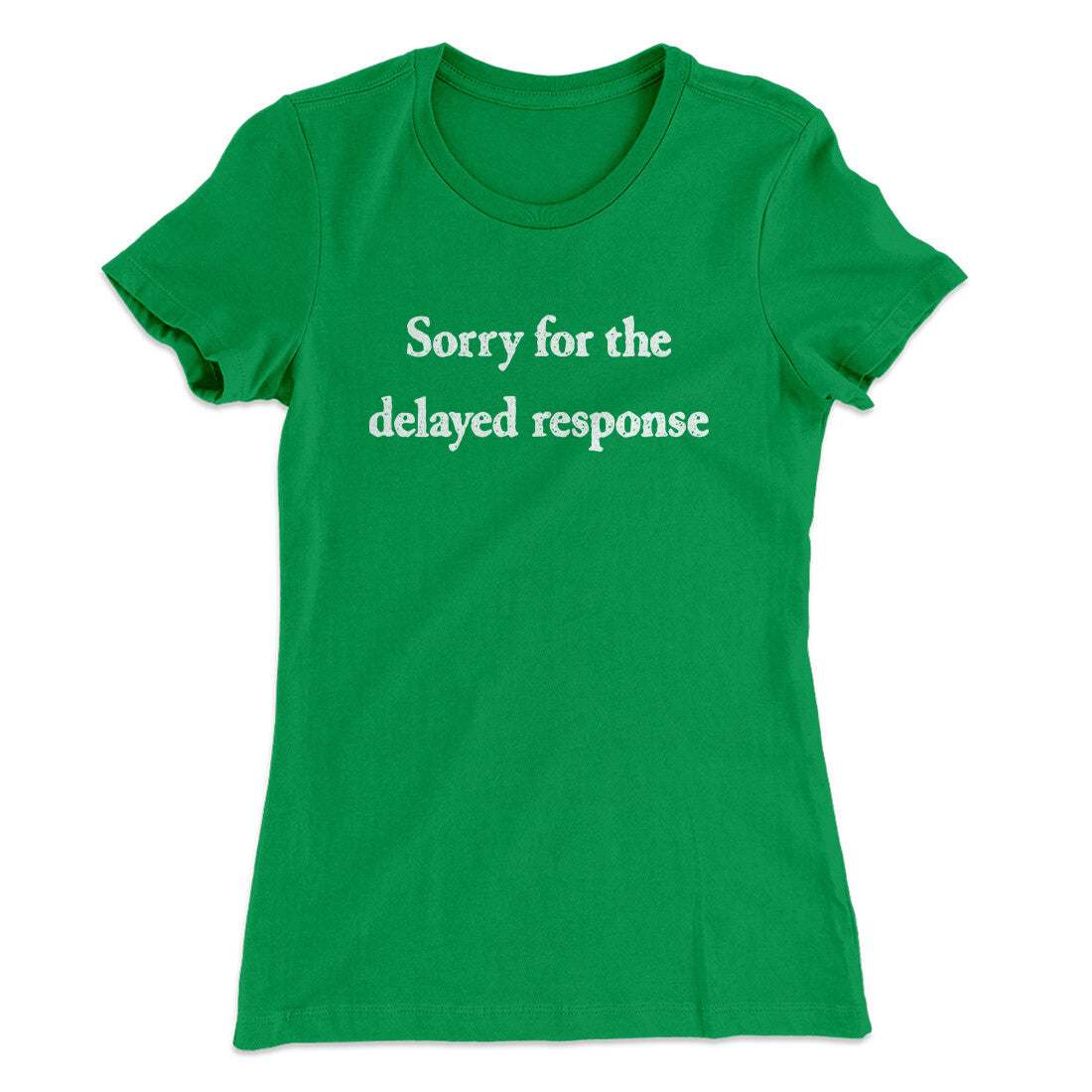 Sorry For The Delayed Response Funny Women's T-Shirt | Funny Shirt from Famous In Real Life