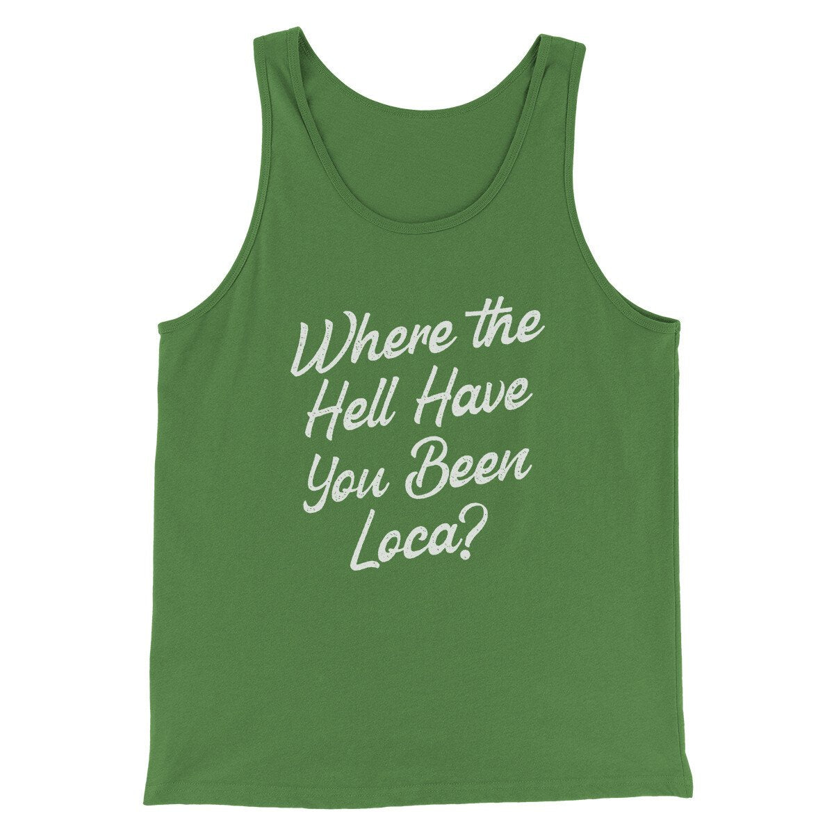 Where The Hell Have You Been Loca Funny Movie Men/Unisex Tank Top | Funny Shirt from Famous In Real Life