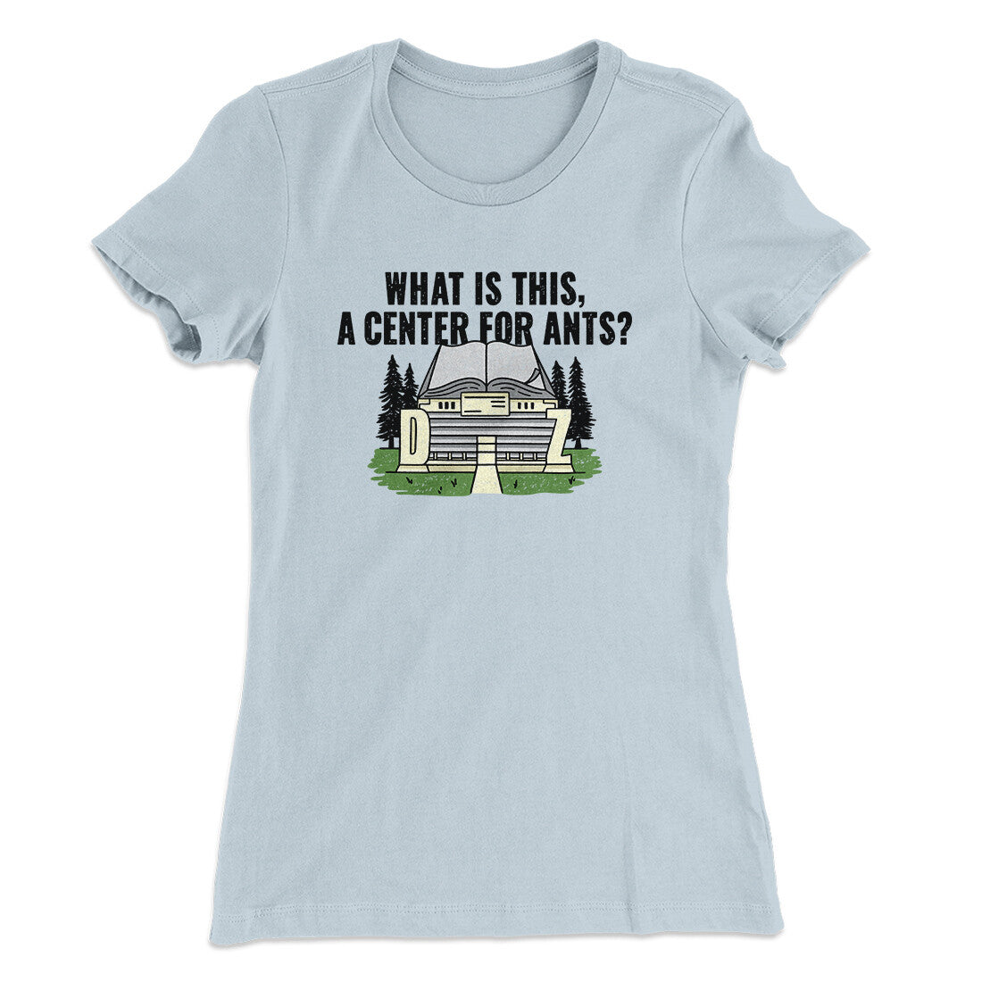 What Is This, A Center For Ants Women's T-Shirt Light Blue | Funny Shirt from Famous In Real Life