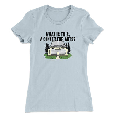 What Is This, A Center For Ants Women's T-Shirt Light Blue | Funny Shirt from Famous In Real Life