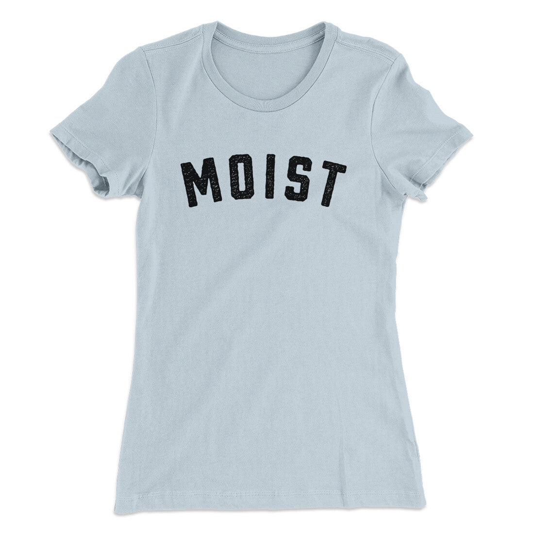 Moist Funny Women's T-Shirt | Funny Shirt from Famous In Real Life