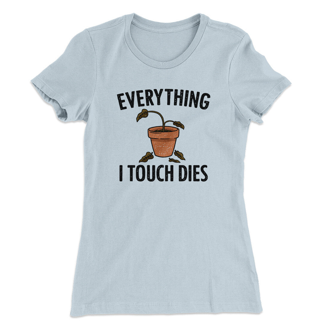 Everything I Touch Dies Women's T-Shirt | Funny Shirt from Famous In Real Life