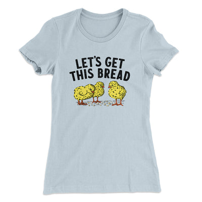 Let's Get This Bread Funny Women's T-Shirt Light Blue | Funny Shirt from Famous In Real Life