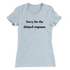 Sorry For The Delayed Response Funny Women's T-Shirt Light Blue | Funny Shirt from Famous In Real Life