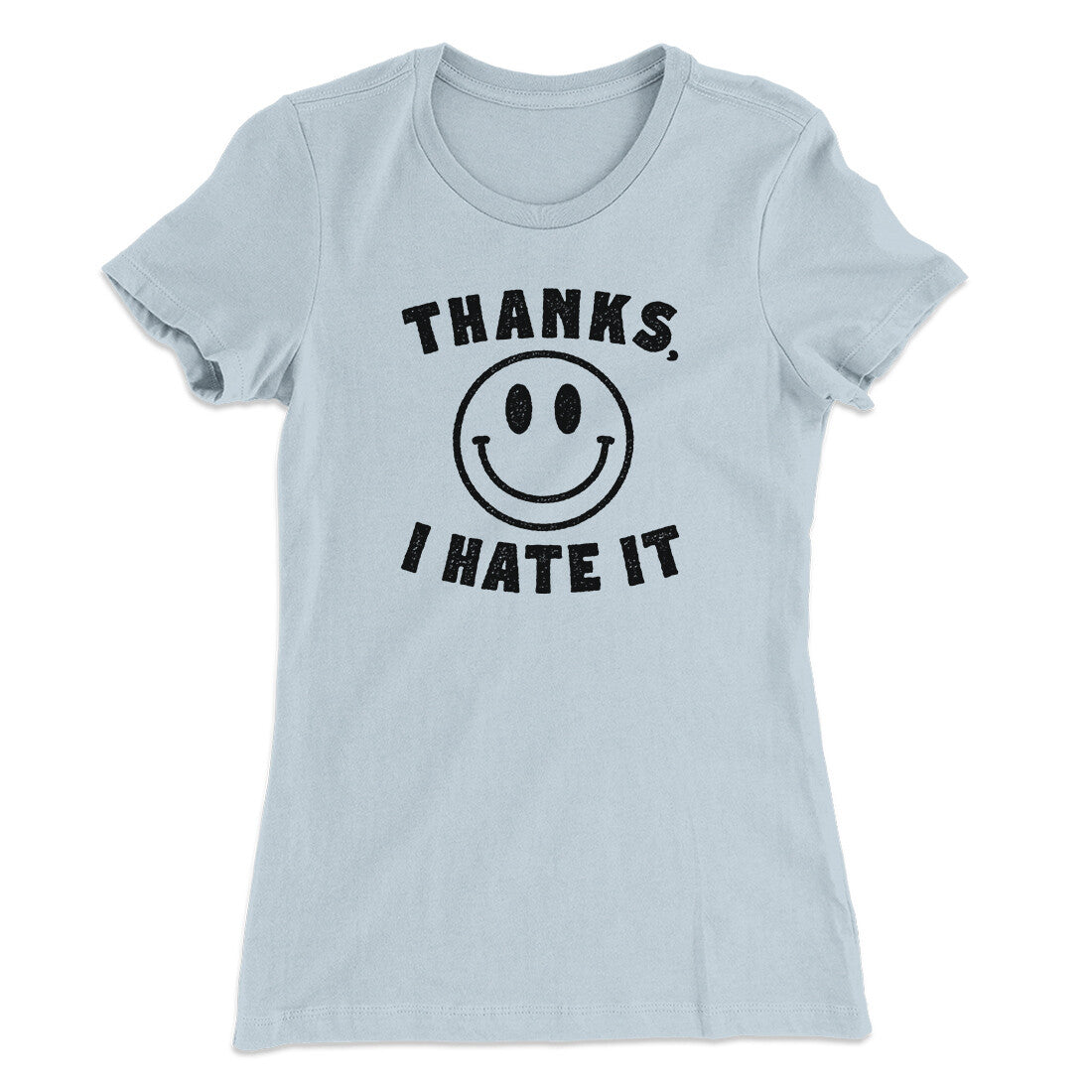 Thanks I Hate It Funny Women's T-Shirt | Funny Shirt from Famous In Real Life
