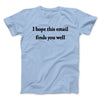I Hope This Email Finds You Well Funny Men/Unisex T-Shirt Light Blue | Funny Shirt from Famous In Real Life