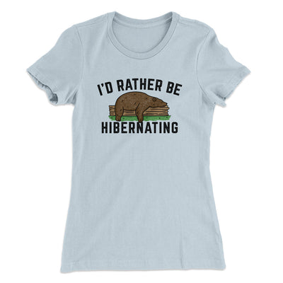 I’d Rather Be Hibernating Funny Women's T-Shirt Light Blue | Funny Shirt from Famous In Real Life