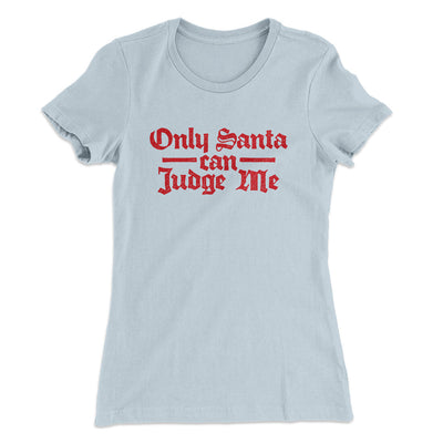 Only Santa Can Judge Me Women's T-Shirt Light Blue | Funny Shirt from Famous In Real Life
