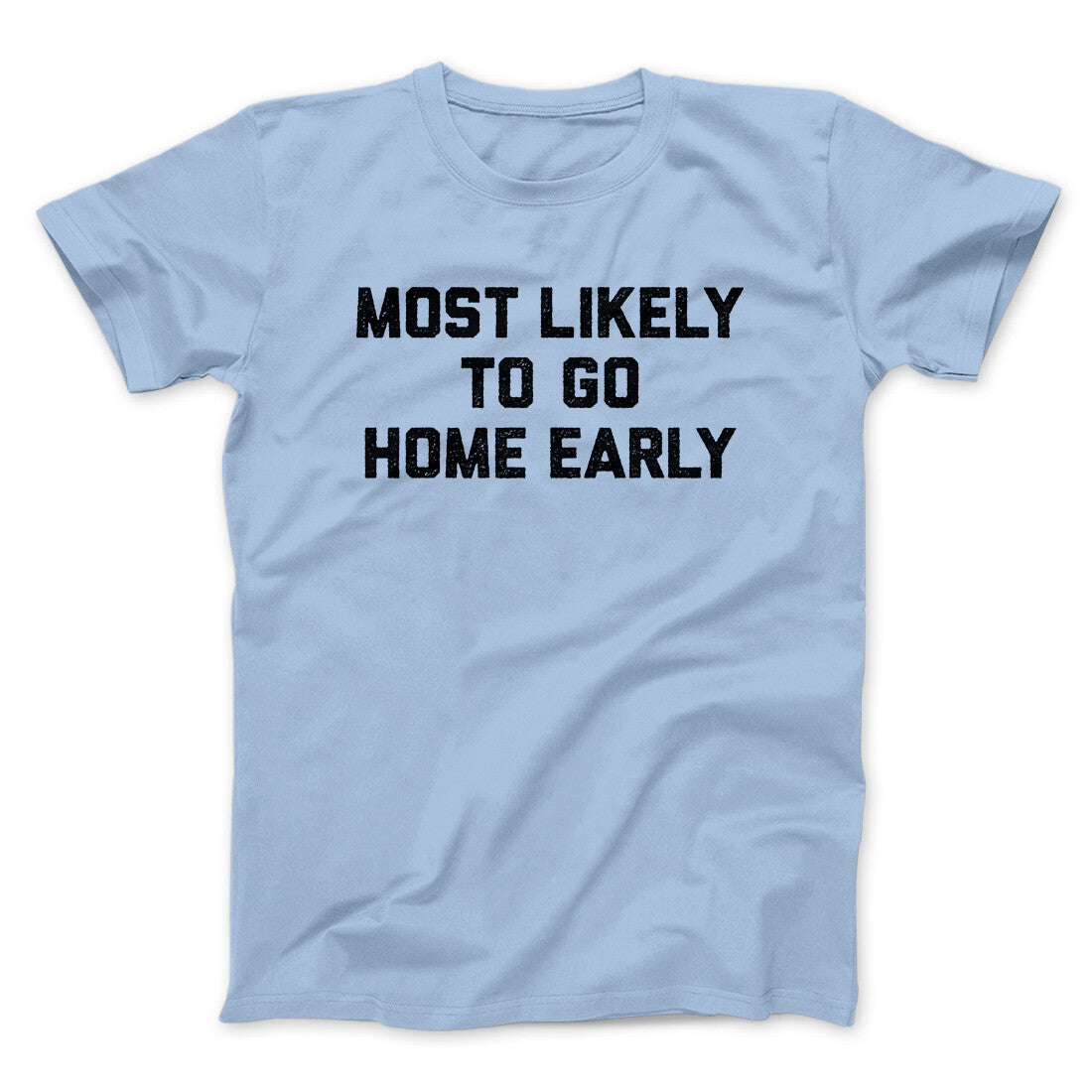 Most Likely To Leave Early Funny Men/Unisex T-Shirt | Funny Shirt from Famous In Real Life