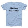I Don’t Know I Just Work Here Men/Unisex T-Shirt Light Blue | Funny Shirt from Famous In Real Life