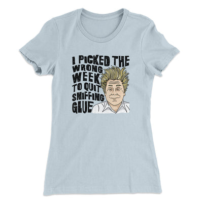I Picked The Wrong Week To Quit Sniffing Glue Women's T-Shirt Light Blue | Funny Shirt from Famous In Real Life