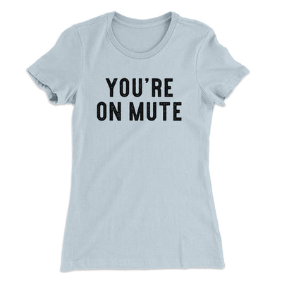 You’re On Mute Funny Women's T-Shirt Light Blue | Funny Shirt from Famous In Real Life
