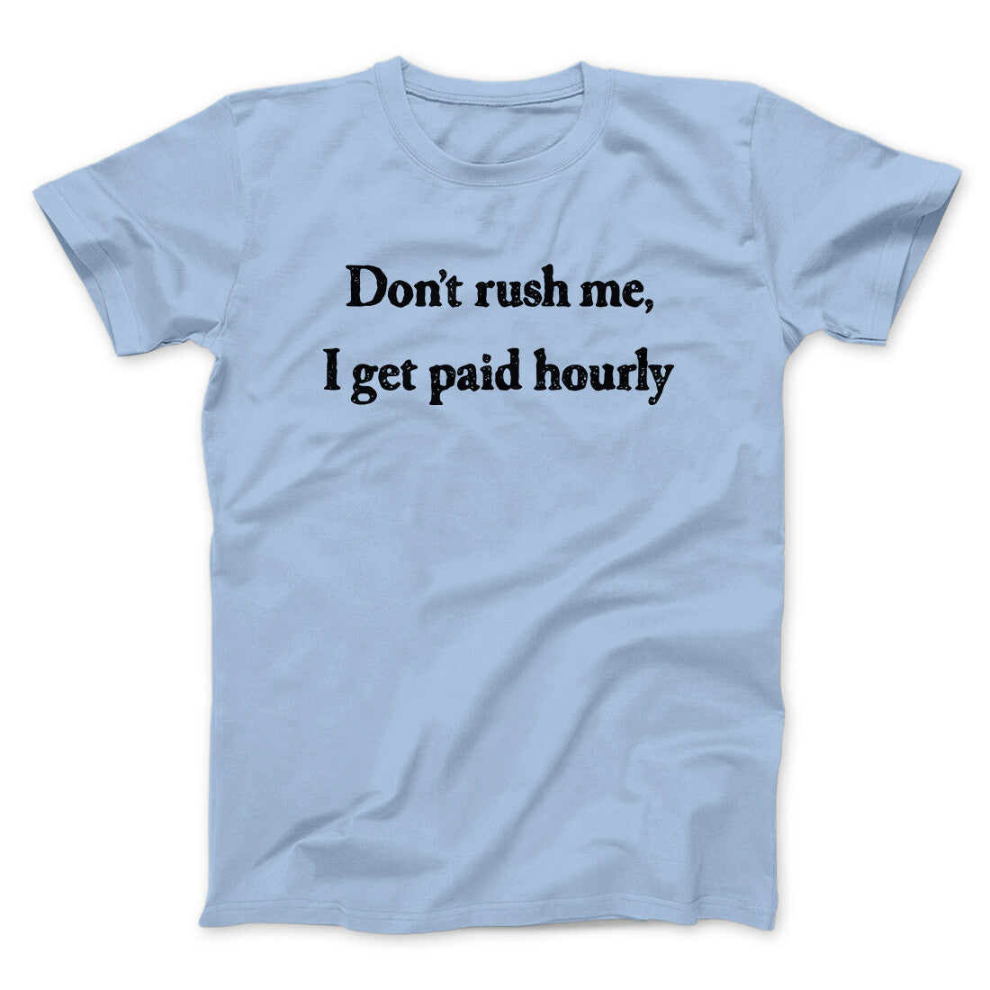 Don’t Rush Me I Get Paid Hourly Funny Men/Unisex T-Shirt | Funny Shirt from Famous In Real Life