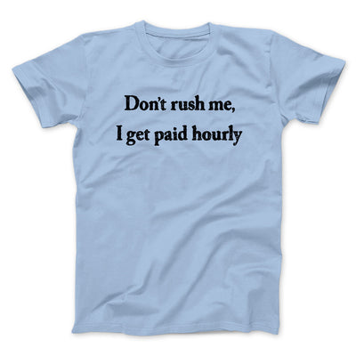 Don’t Rush Me I Get Paid Hourly Funny Men/Unisex T-Shirt | Funny Shirt from Famous In Real Life