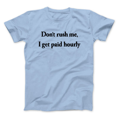 Don’t Rush Me I Get Paid Hourly Funny Men/Unisex T-Shirt Light Blue | Funny Shirt from Famous In Real Life