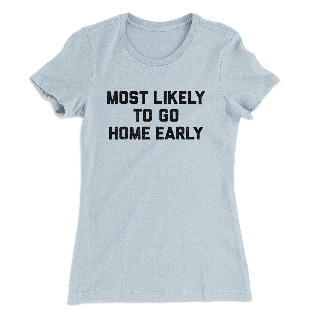 Most Likely To Leave Early Funny Women's T-Shirt | Funny Shirt from Famous In Real Life