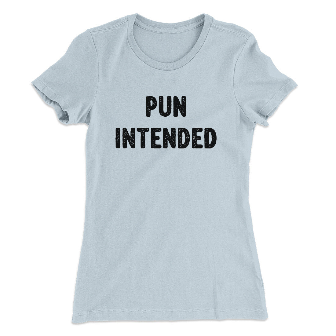 Pun Intended Funny Women's T-Shirt | Funny Shirt from Famous In Real Life