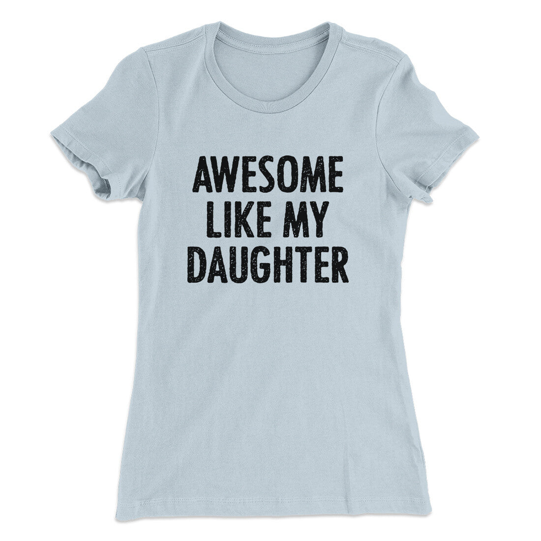 Awesome Like My Daughter Funny Women's T-Shirt | Funny Shirt from Famous In Real Life