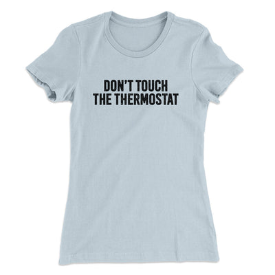 Don't Touch The Thermostat Funny Women's T-Shirt Light Blue | Funny Shirt from Famous In Real Life