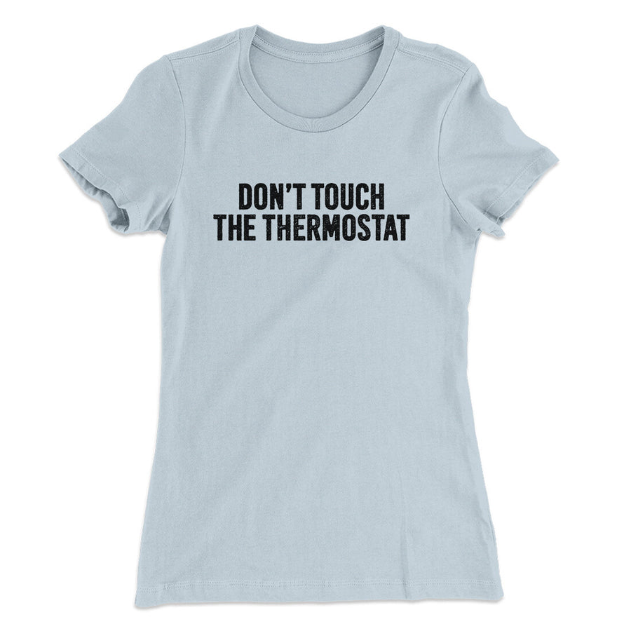 Don't Touch The Thermostat Funny Women's T-Shirt | Funny Shirt from Famous In Real Life