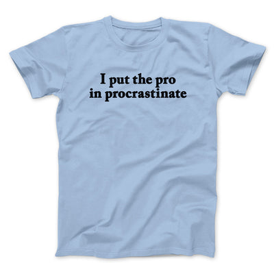 I Put The Pro In Procrastinate Funny Men/Unisex T-Shirt Light Blue | Funny Shirt from Famous In Real Life