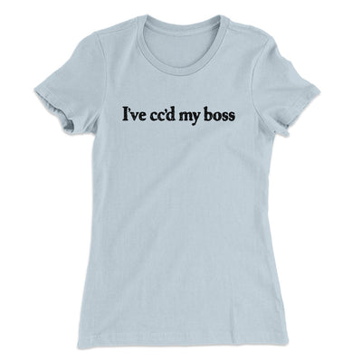 I’ve Cc’d My Boss Women's T-Shirt Light Blue | Funny Shirt from Famous In Real Life