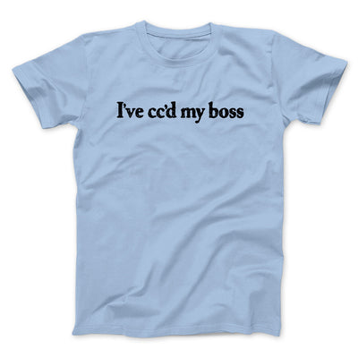 I’ve Cc’d My Boss Funny Men/Unisex T-Shirt Light Blue | Funny Shirt from Famous In Real Life