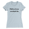 Hold On Let Me Overthink This Women's T-Shirt Light Blue | Funny Shirt from Famous In Real Life