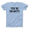 You’re On Mute Men/Unisex T-Shirt Light Blue | Funny Shirt from Famous In Real Life