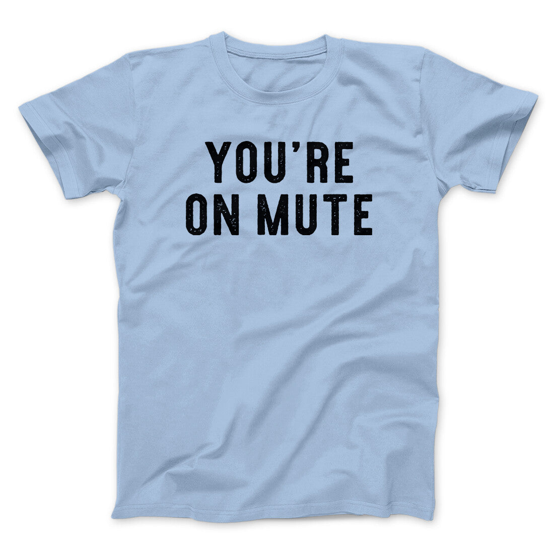 You’re On Mute Funny Men/Unisex T-Shirt | Funny Shirt from Famous In Real Life