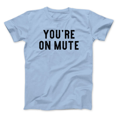You’re On Mute Funny Men/Unisex T-Shirt Light Blue | Funny Shirt from Famous In Real Life