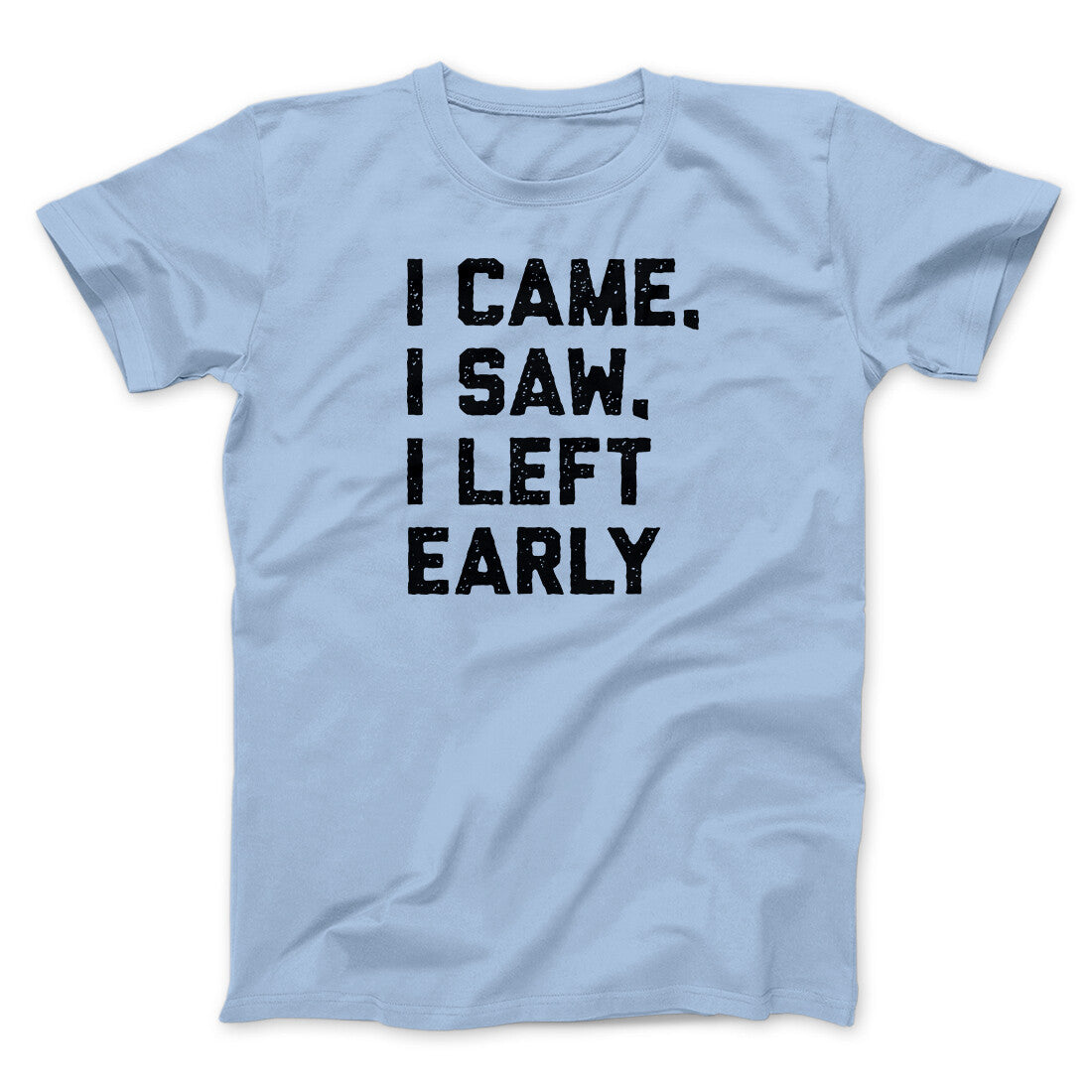 I Came I Saw I Left Early Funny Men/Unisex T-Shirt | Funny Shirt from Famous In Real Life