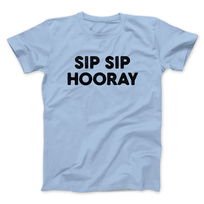 Sip Sip Hooray Men/Unisex T-Shirt Light Blue | Funny Shirt from Famous In Real Life