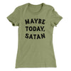 Maybe Today Satan Funny Women's T-Shirt Light Olive | Funny Shirt from Famous In Real Life