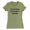 It's Weird Being The Same Age As Old People Funny Women's T-Shirt Light Olive | Funny Shirt from Famous In Real Life