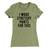 I Wore Stretchy Pants For This Women's T-Shirt Light Olive | Funny Shirt from Famous In Real Life