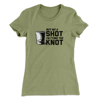 Buy Me A Shot I'm Tying The Knot Women's T-Shirt Light Olive | Funny Shirt from Famous In Real Life