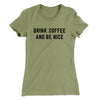 Drink Coffee And Be Nice Women's T-Shirt Light Olive | Funny Shirt from Famous In Real Life