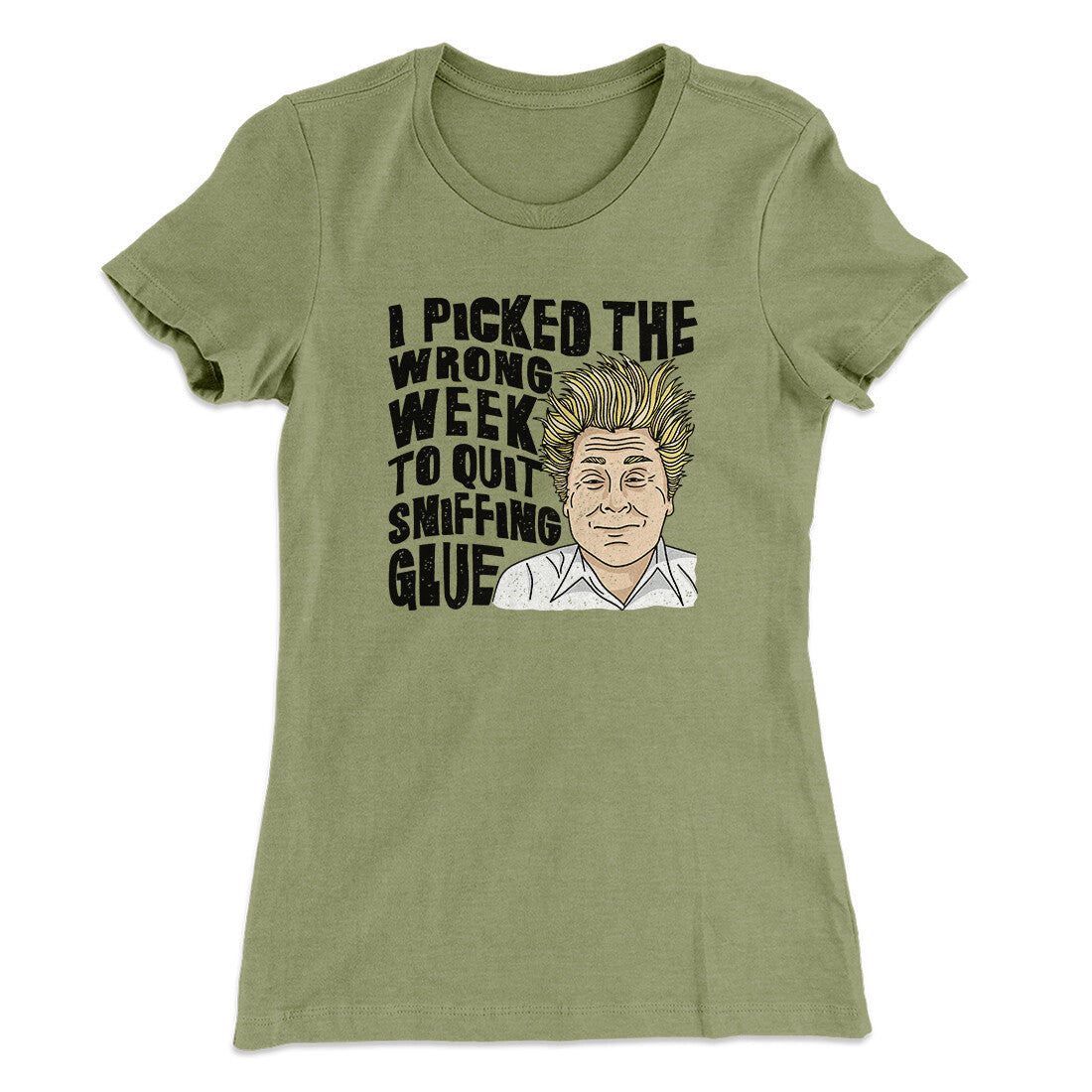 I Picked The Wrong Week To Quit Sniffing Glue Women's T-Shirt | Funny Shirt from Famous In Real Life