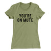 You’re On Mute Funny Women's T-Shirt Light Olive | Funny Shirt from Famous In Real Life