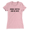 Drink Coffee And Be Nice Women's T-Shirt Light Pink | Funny Shirt from Famous In Real Life