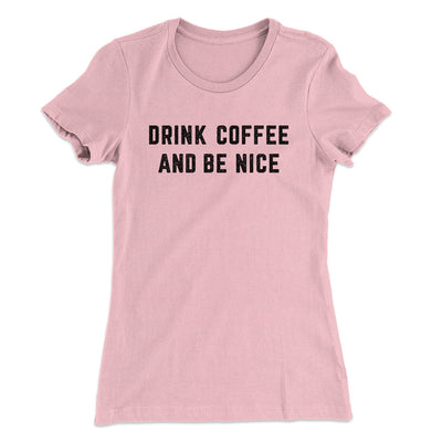 Drink Coffee And Be Nice Women's T-Shirt Light Pink | Funny Shirt from Famous In Real Life